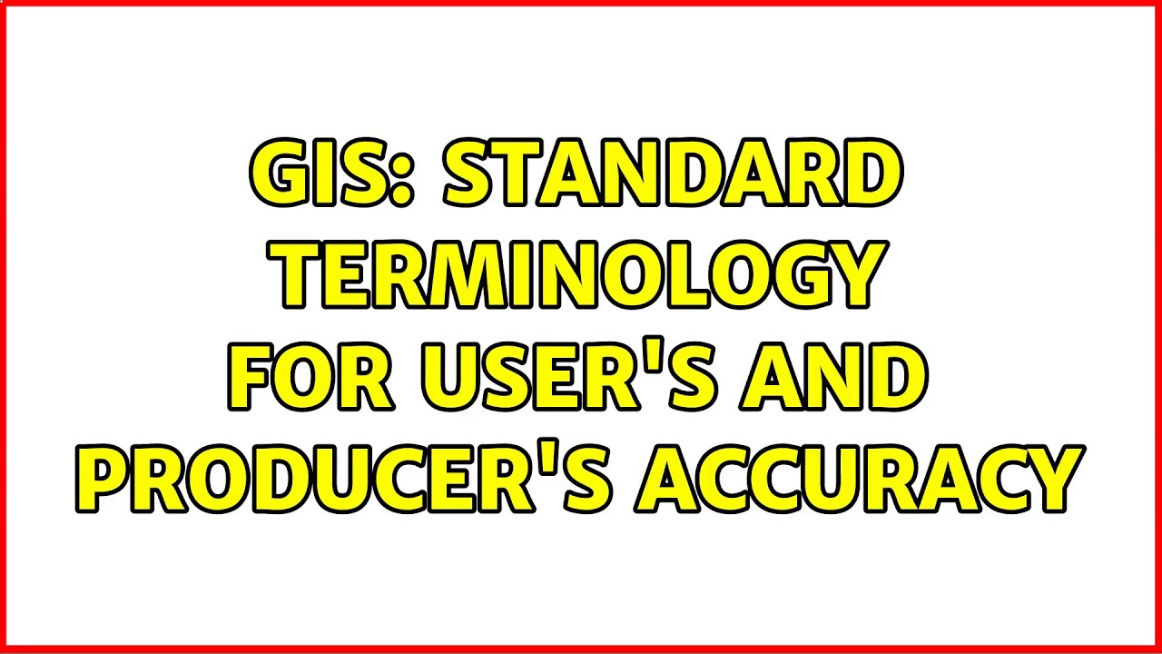 GIS: Standard Terminology for User's and Producer's Accuracy