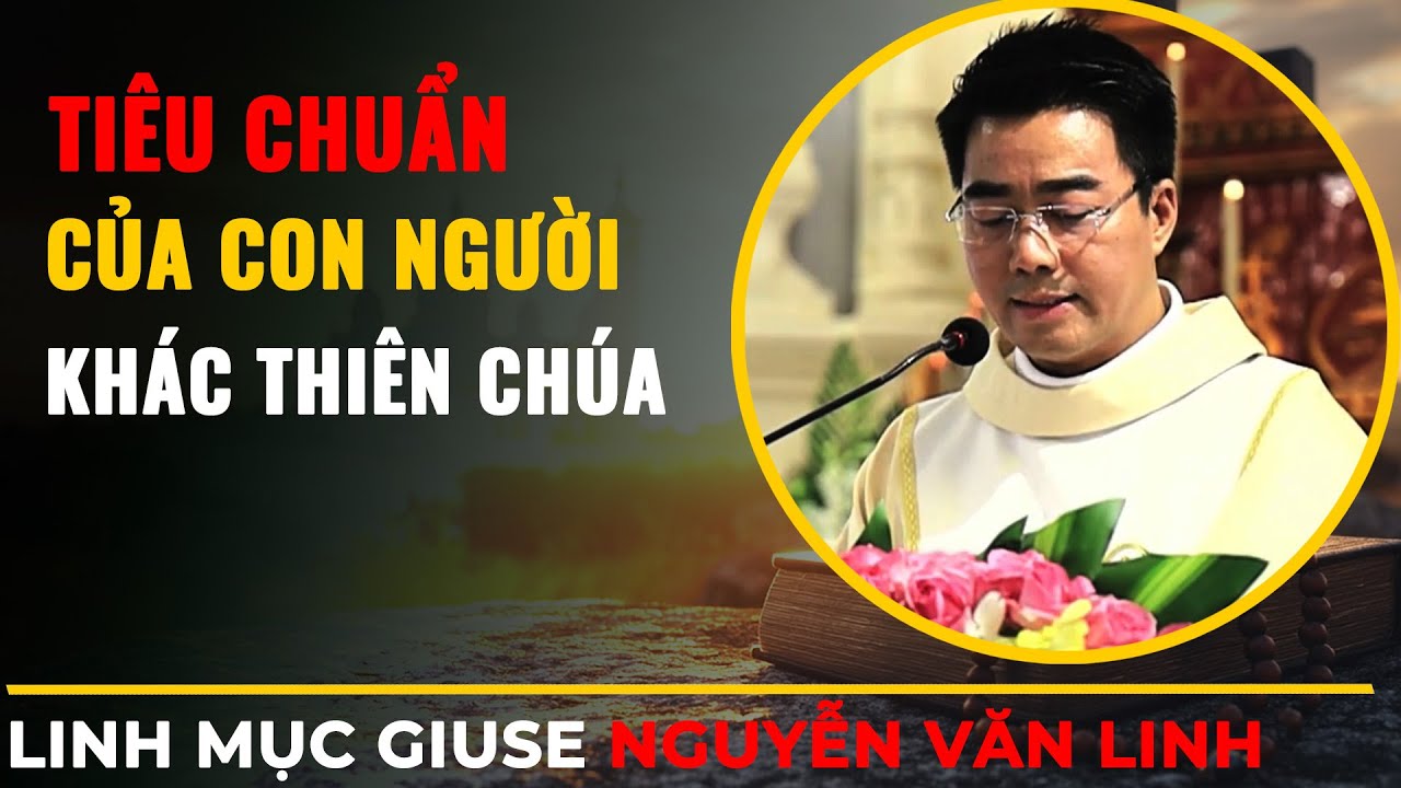 Tiêu Chuẩn Của Con Người Khác Thiên Chúa || Cha Giuse Nguyễn Văn Linh Giảng Lễ