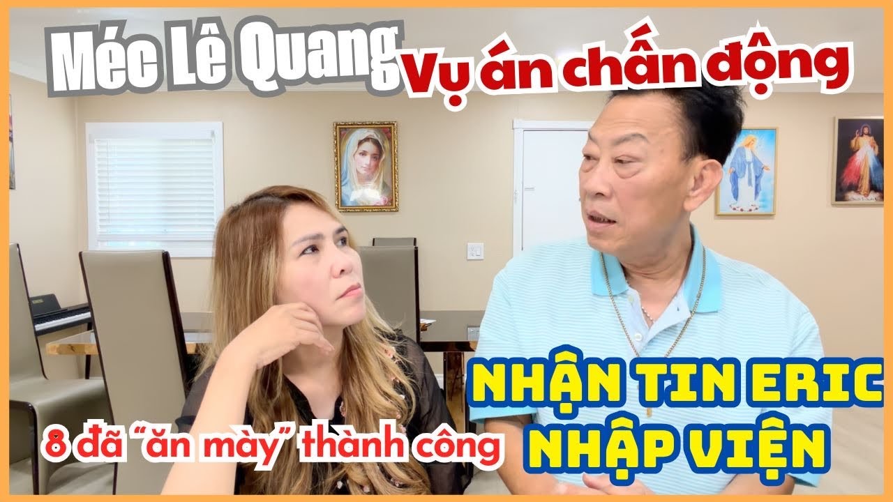 8 méc Lê Quang vụ án động trời - Tra khảo lại bí mật ngày xưa - Nhận tin Eric Trung nhập viện 