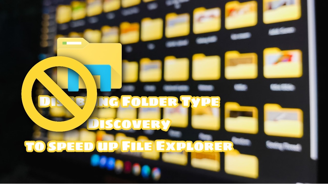 How to Disable Folder Type Discovery to speed up File Explorer