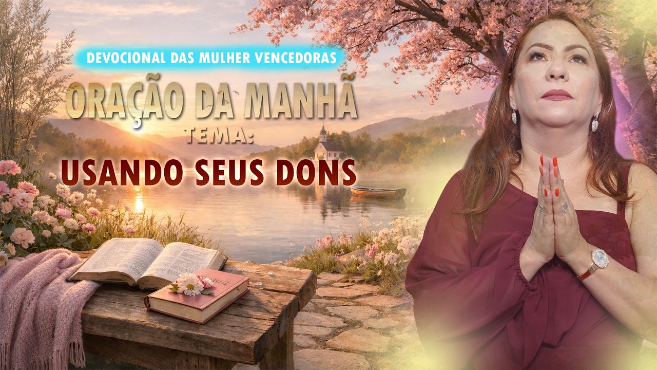 ORAÇÃO DA MANHÃ - 17 DE MARÇO,  USANDO SEUS DONS - Pra. Cleysy Lustosa [OUÇA A VOZ DE DEUS AGORA!]