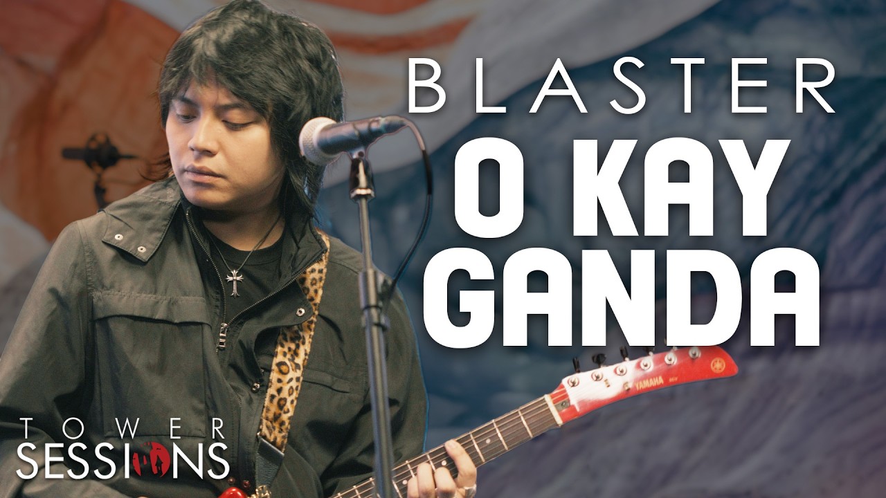BLASTER - O Kay Ganda | Tower Sessions