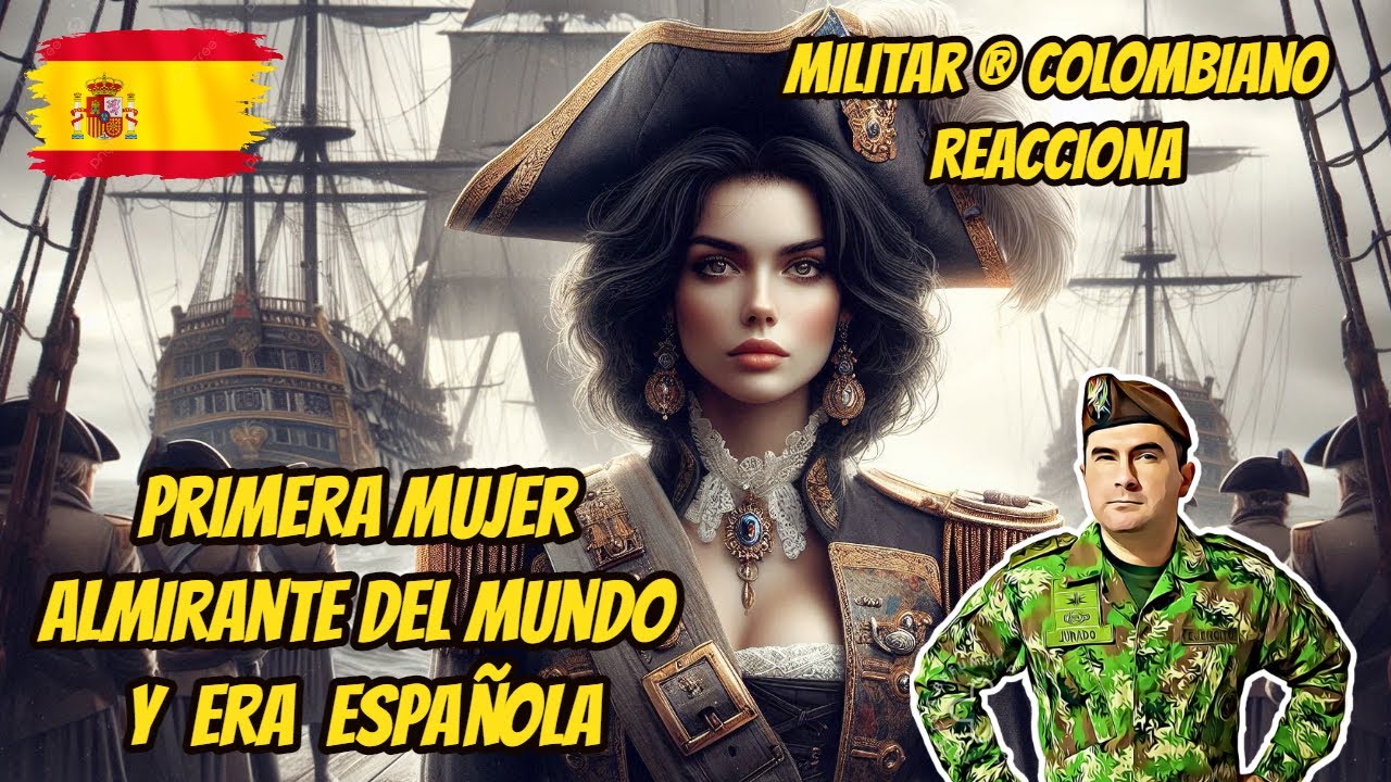 Militar ® Colombiano Reacciona a LA PRIMERA MUJER ALMIRTANTE DEL MUMDO Y ERA ESPAÑOLA