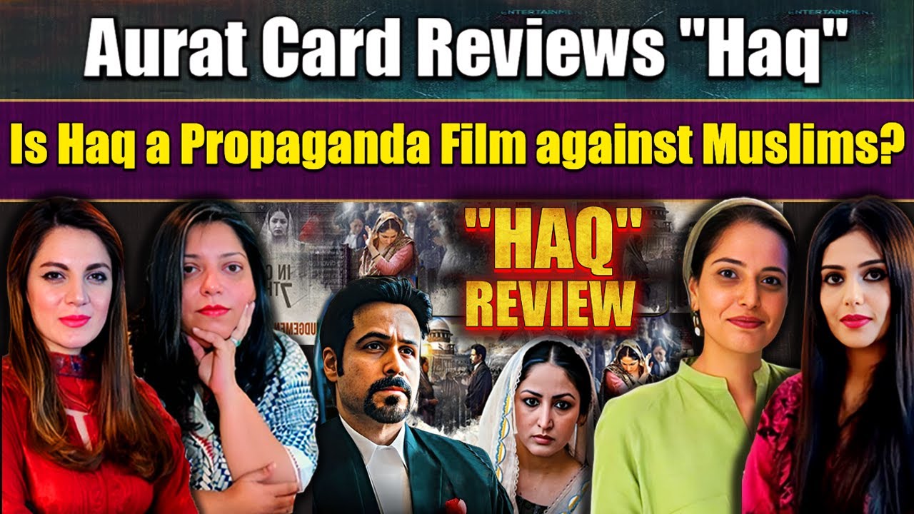 Bollywood Movie &ldquo;Haq&rdquo; Review | Is Haq a Propaganda Film Against Muslims? | Aurat Card