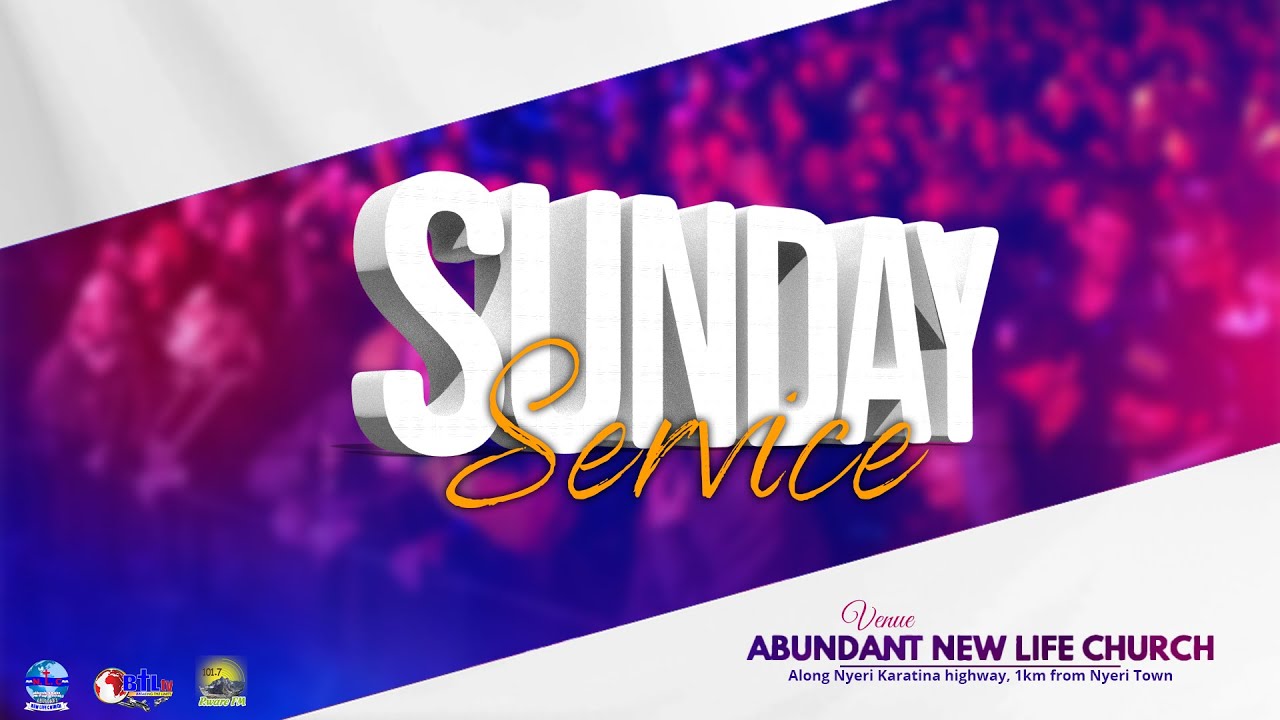 WELCOME TO SUNDAY MAIN SERVICE AT ABUNDANT NEW LIFE CHURCH, NYERI