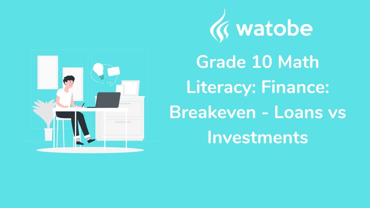 Grade 10 - Finance: Breakeven Math Literacy (loans vs investments)