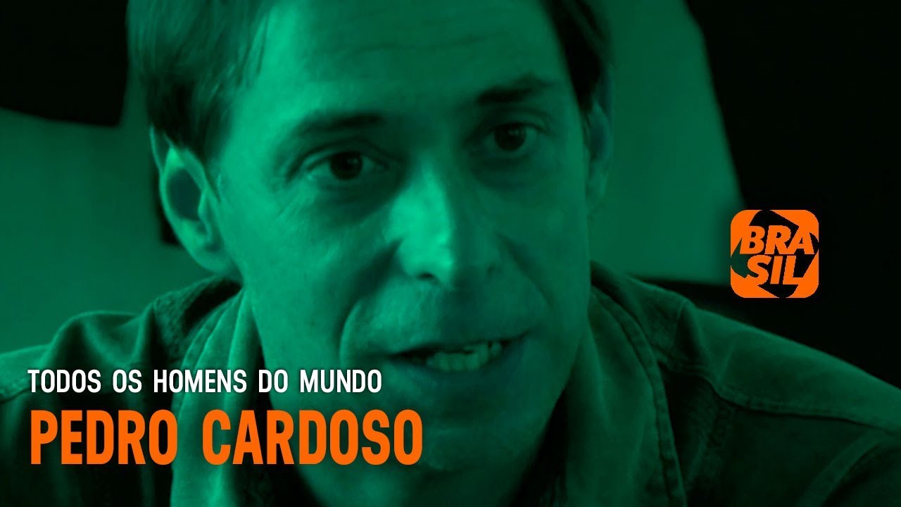 Pedro Cardoso l Todos Os Homens Do Mundo