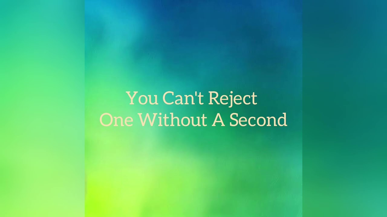 You Can't Reject The One Without A Second