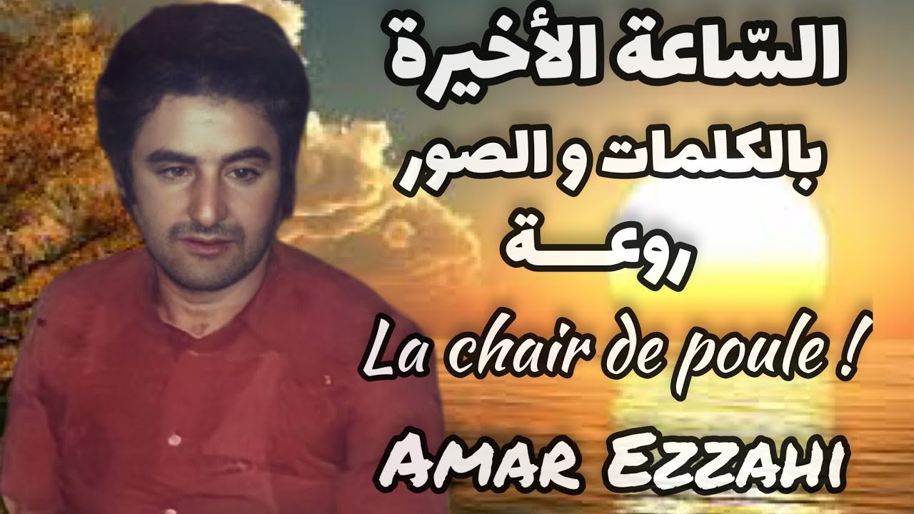 الساعة الأخيرة بالكلمات و الصور روعة !! Amar Ezzahi عمر الزاهي (رحمه الله)