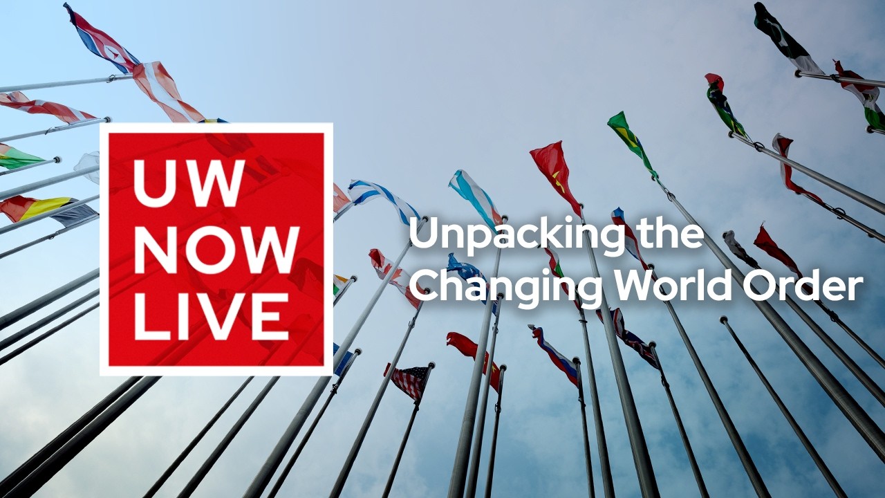 The UW Now Live: Unpacking the Changing World Order