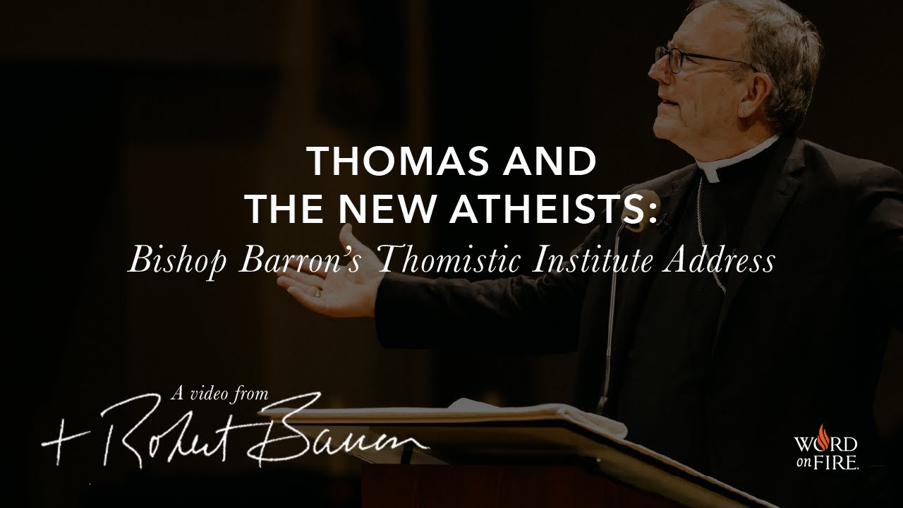 Thomas and the New Atheists: Bishop Barron's Thomistic Institute Address