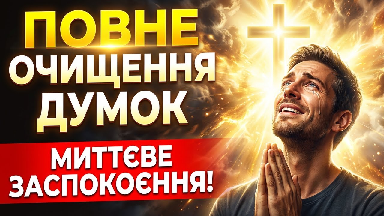 ПОВНЕ ОЧИЩЕННЯ ДУМОК. Ця молитва миттєво заспокоїть твою душу.