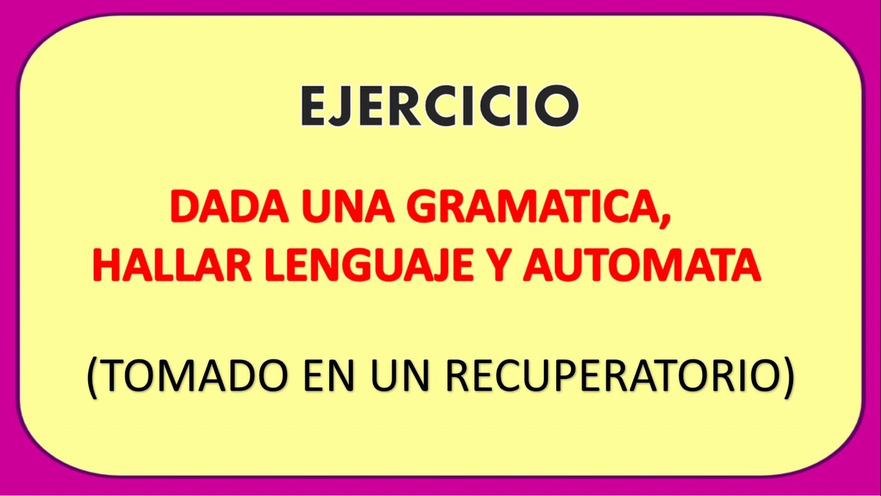 Ejercicio: Hallar el Lenguaje y Autómata Finito a partir de una Gramática