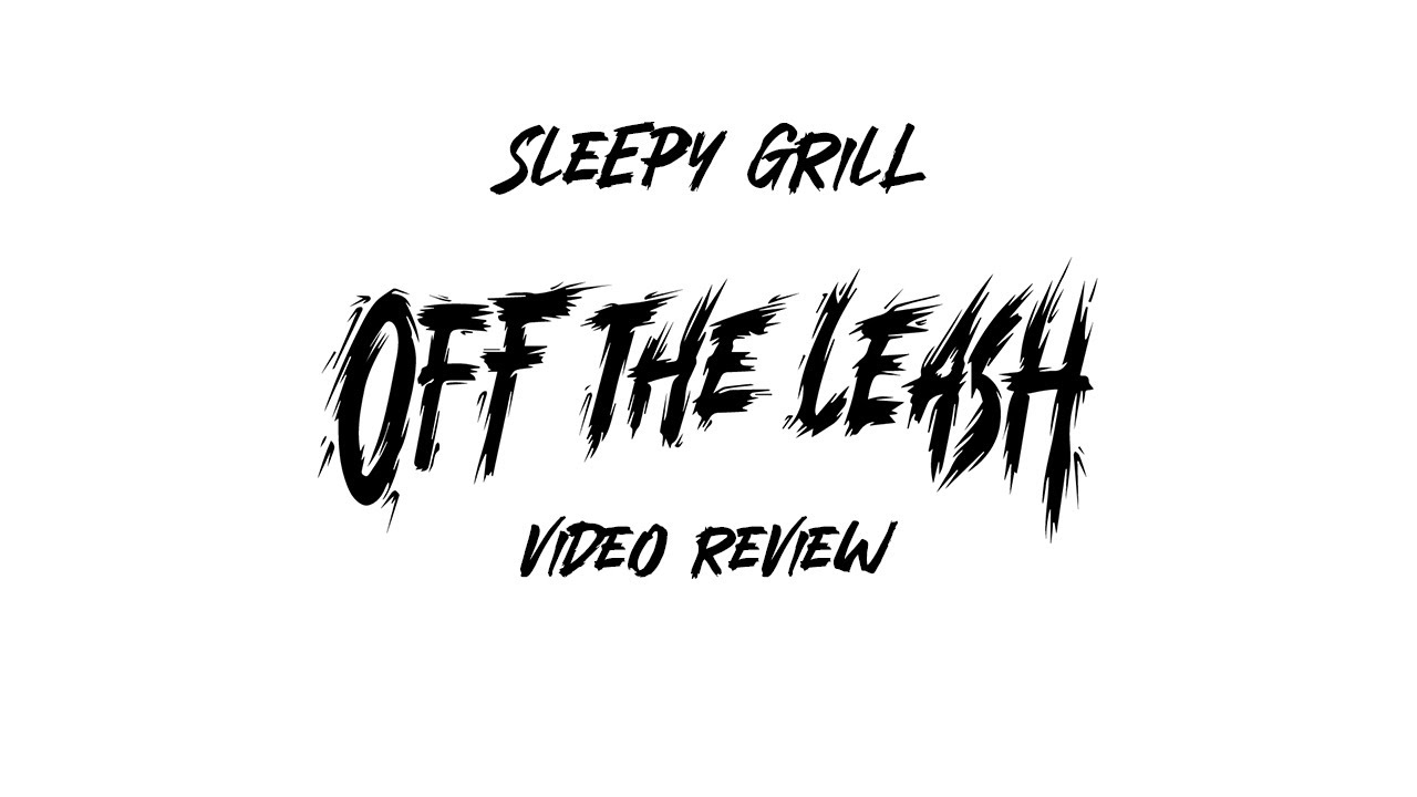 Sleepy Grill - Off The Leash Video review