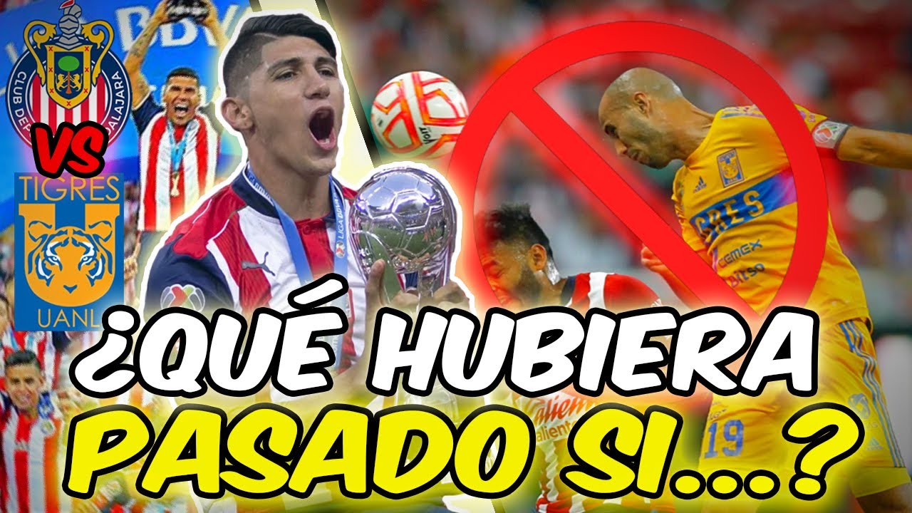 ¿QUÉ HUBIERA PASADO SI CHIVAS LE GANA LA FINAL A TIGRES?