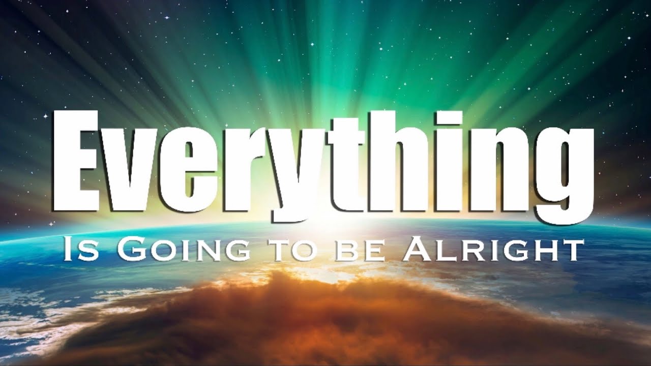 Everything is Going to be Alright (Morphic Field to Soothe your Soul)