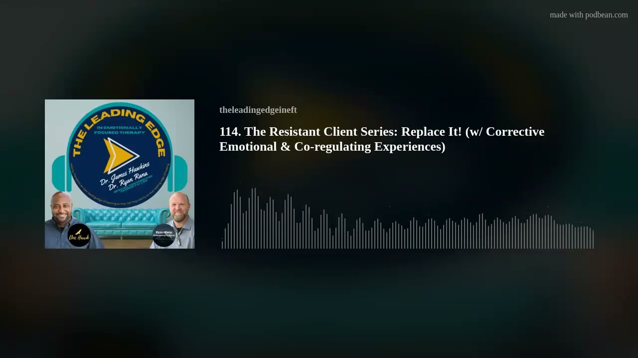 114. The Resistant Client Series: Replace It! (w/ Corrective Emotional & Co-regulating Experiences)