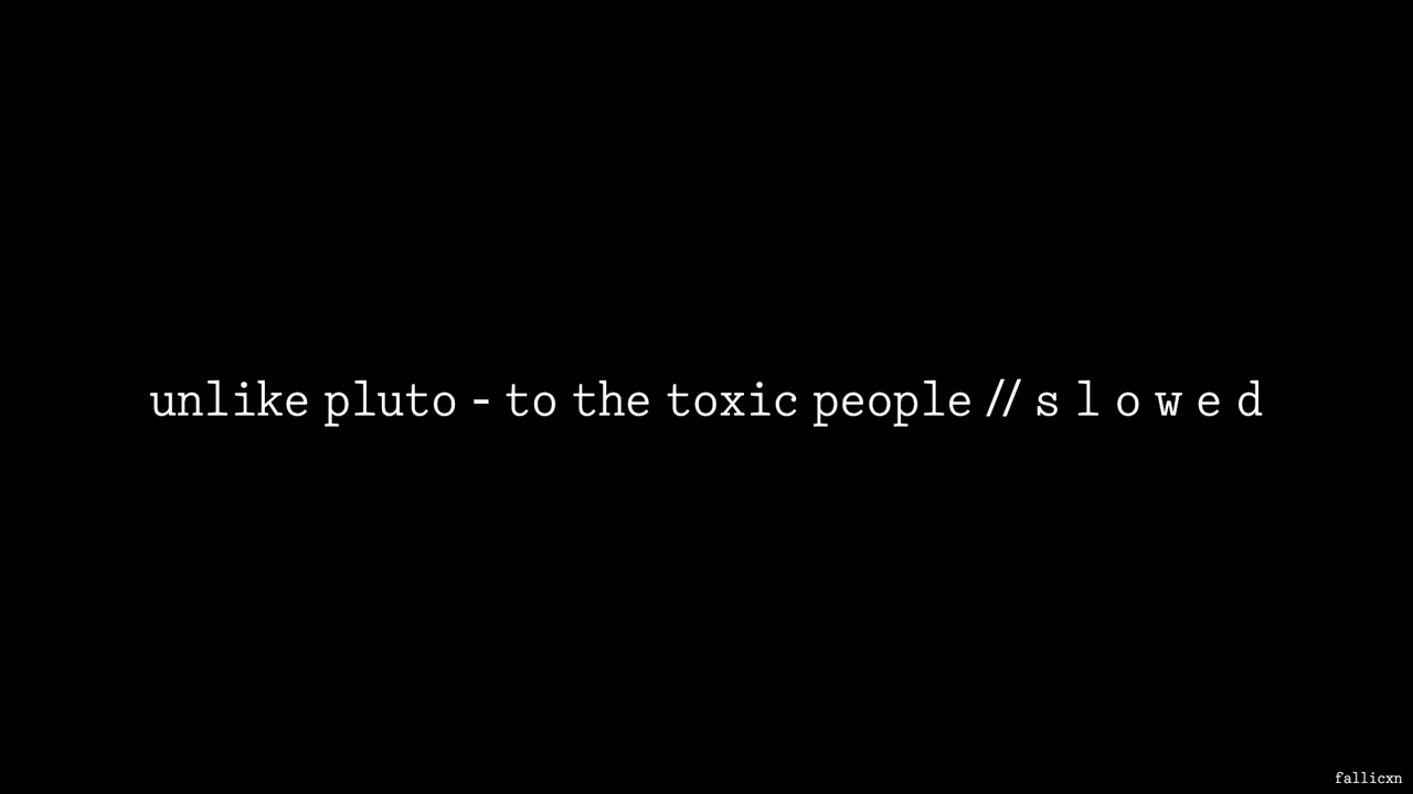 Unlike Pluto - To the Toxic People // S L O W E D