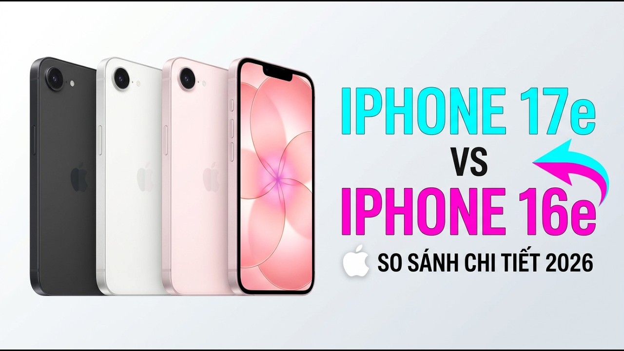 iPhone 17e vs iPhone 16e - Có Nên Nâng Cấp? | So Sánh Chi Tiết 2026