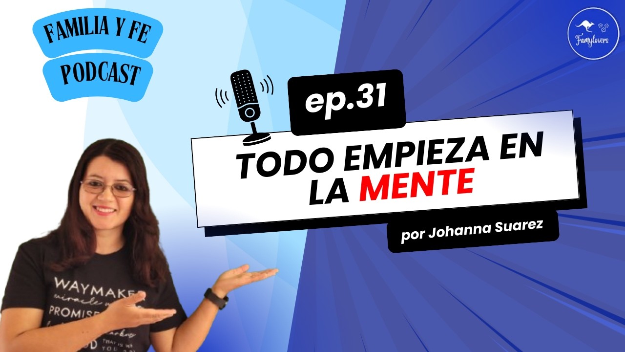 La batalla de la MENTE en la familia | Lo que piensas es lo que vives | Familia y Fe Podcast EP#31