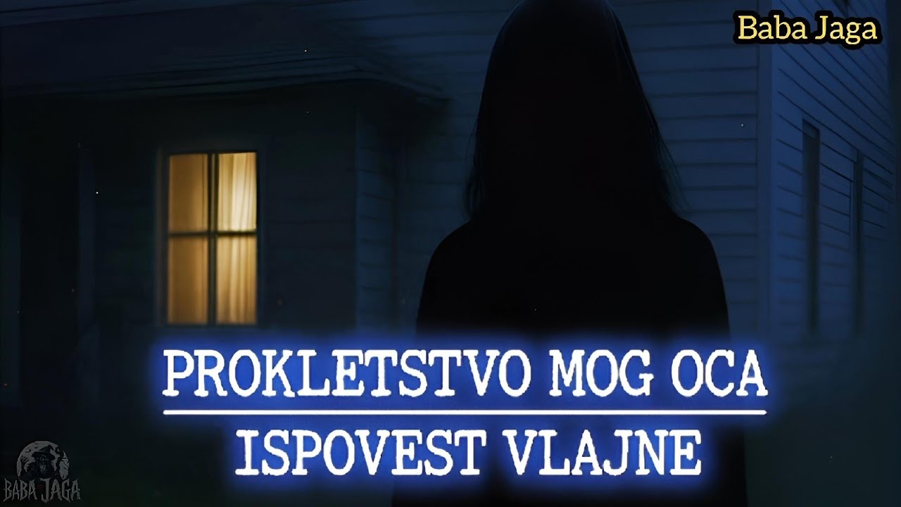 ISPOVEST VLAJNE - PROKLETSTVO MOG OCA - BABA JAGA ISTINITA PRIČA