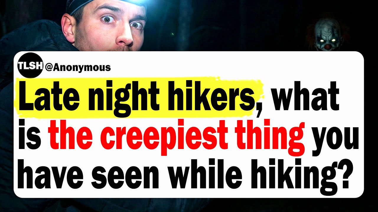 Late Night Hikers, What Is The Creepiest Thing You Have Seen While Hiking?