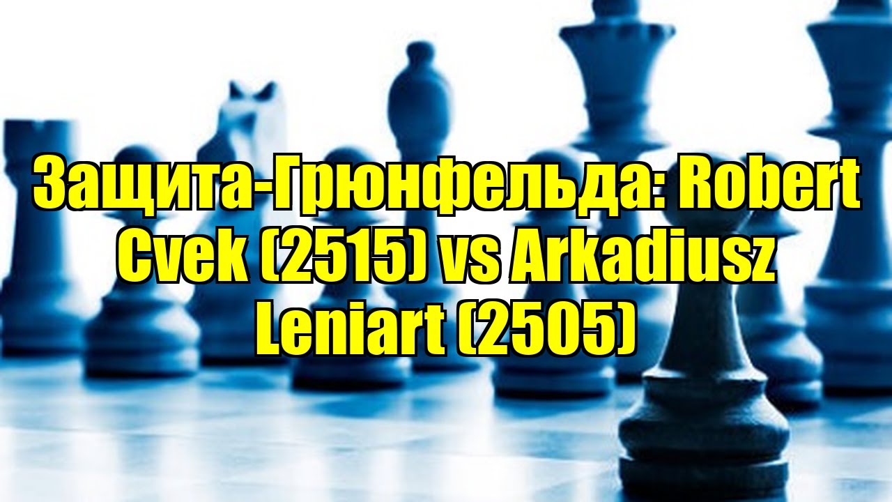 Защита-Грюнфельда: Robert Cvek (2515) vs Arkadiusz Leniart (2505)