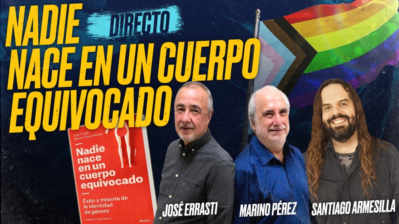 Nadie nace en un CUERPO EQUIVOCADO: José ERRASTI, Marino PÉREZ y Santiago ARMESILLA [Encuentro]