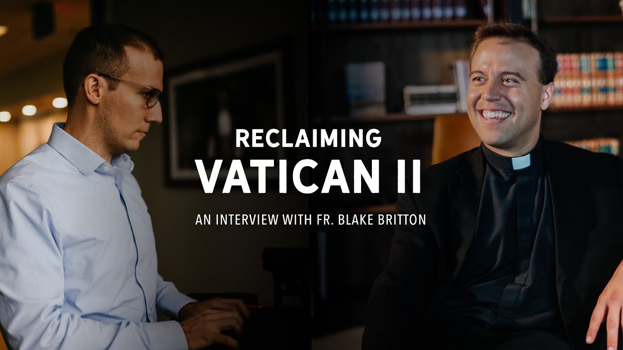 Reclaiming Vatican II - An Interview with Fr. Blake Britton