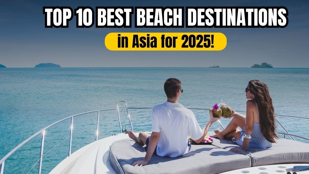 Top 10 Best Beach Destinations in Asia for 2025!