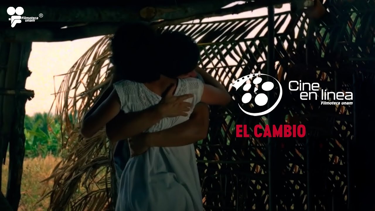 El Cambio - Cine en línea - Filmoteca UNAM