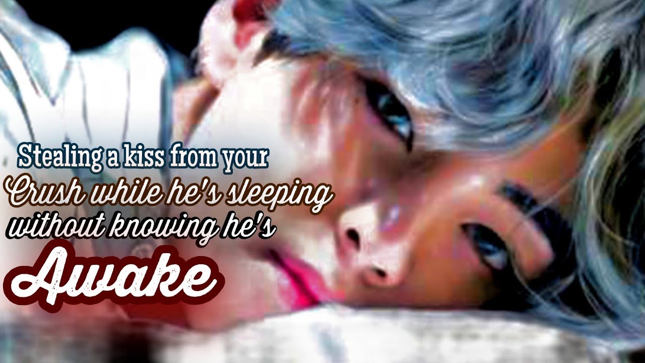 Stealing a Kiss from your Crush while he's sleeping without knowing he's Awake|• KTH one shot