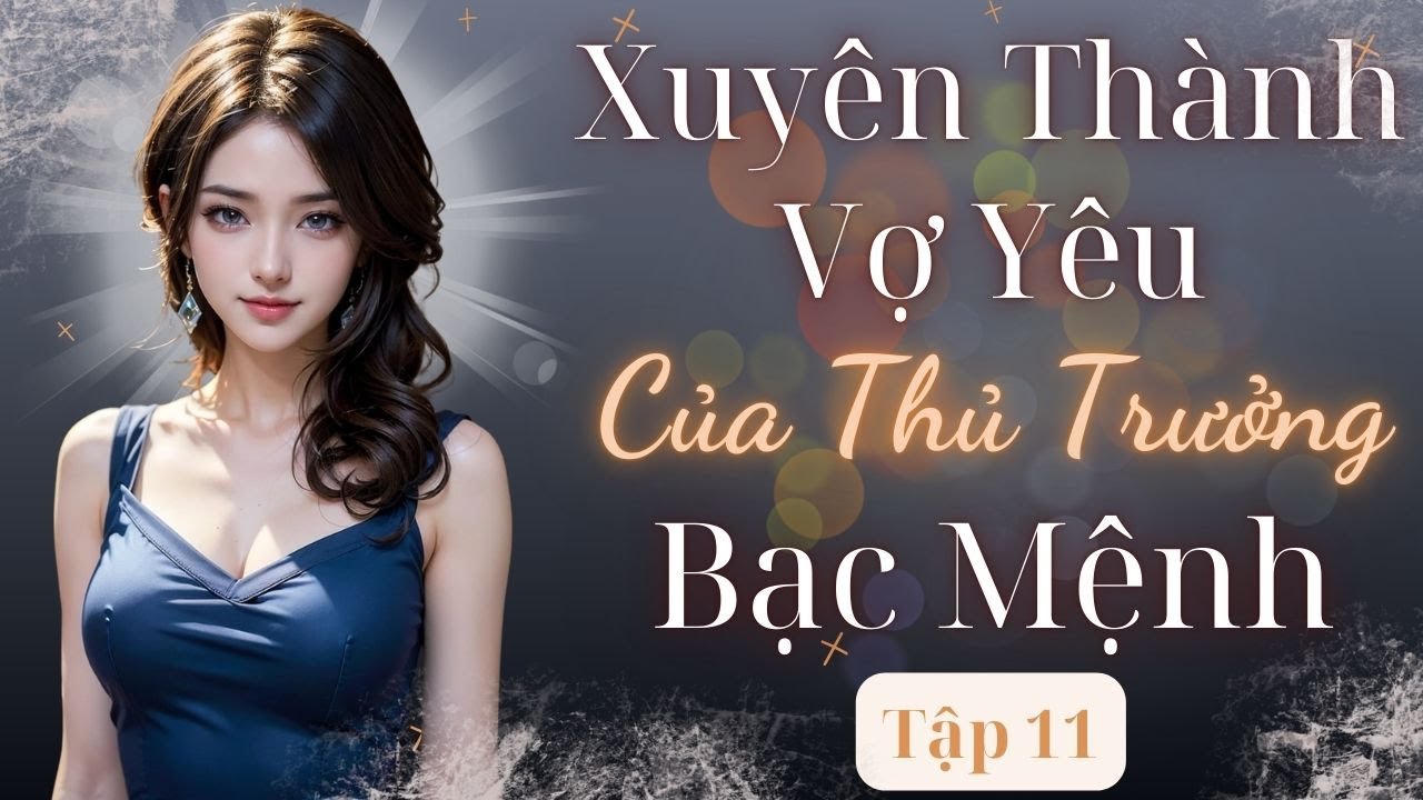 Tập 11: Xuyên Thành Vợ Yêu Của Thủ Trưởng Bạc Mệnh.