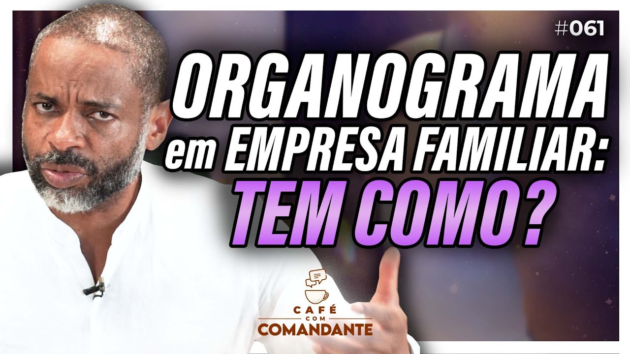 COMO DEFINIR ORGANOGRAMA NUMA EMPRESA FAMILIAR e evitar conflitos! | Café com Comandante 061