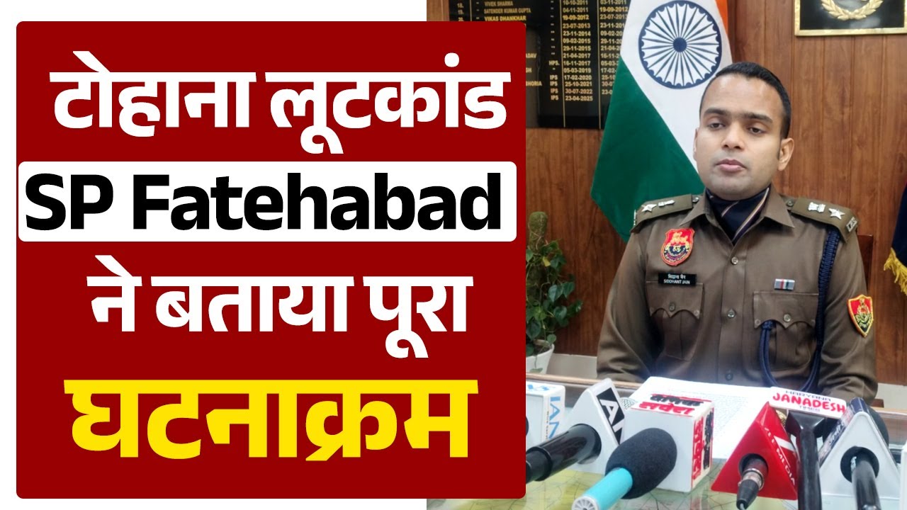 टोहाना लूटकांड: SP Fatehabad ने दी जानकारी, मुठभेड़ में 2 आरोपी काबू