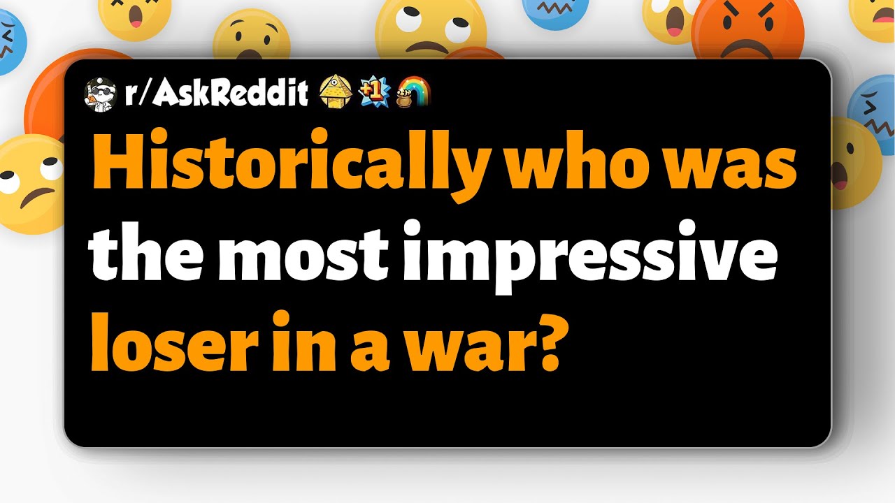 r/AskReddit | Historically who was the most impressive loser in a war?