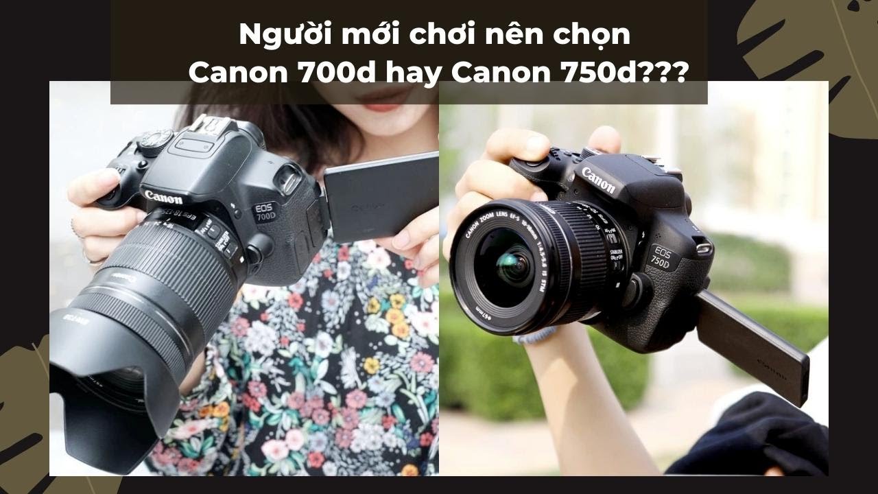 Người mới chơi nên chọn Canon 700D hay Canon 750D?