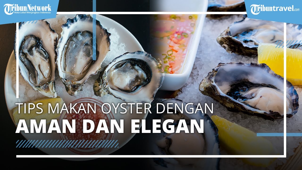 Begini Tips Makan Oyster, Kerang Premium yang Lagi Viral di TikTok karena Cara Makanannya yang Unik