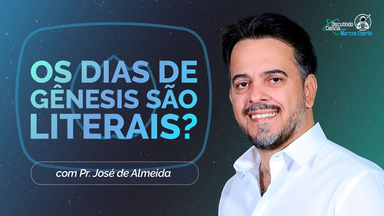 OS DIAS DE GÊNESIS SÃO LITERAIS? | Com Pr. José de Almeira | Discutindo Ciência | IPPTV