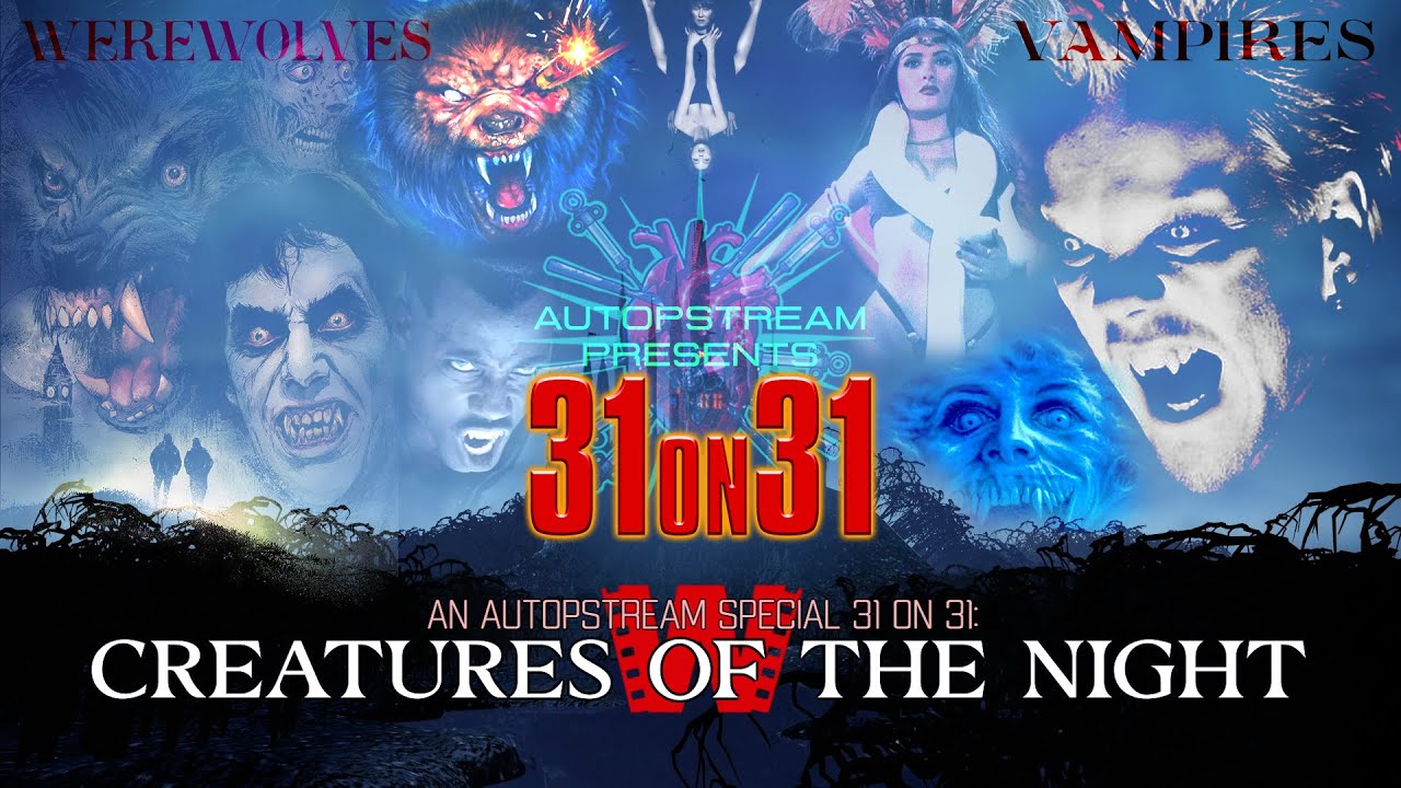 31 on 31 - CREATURES OF THE NIGHT - VAMPIRE & WEREWOLF MOVIES RANKED | Autopstream 2023