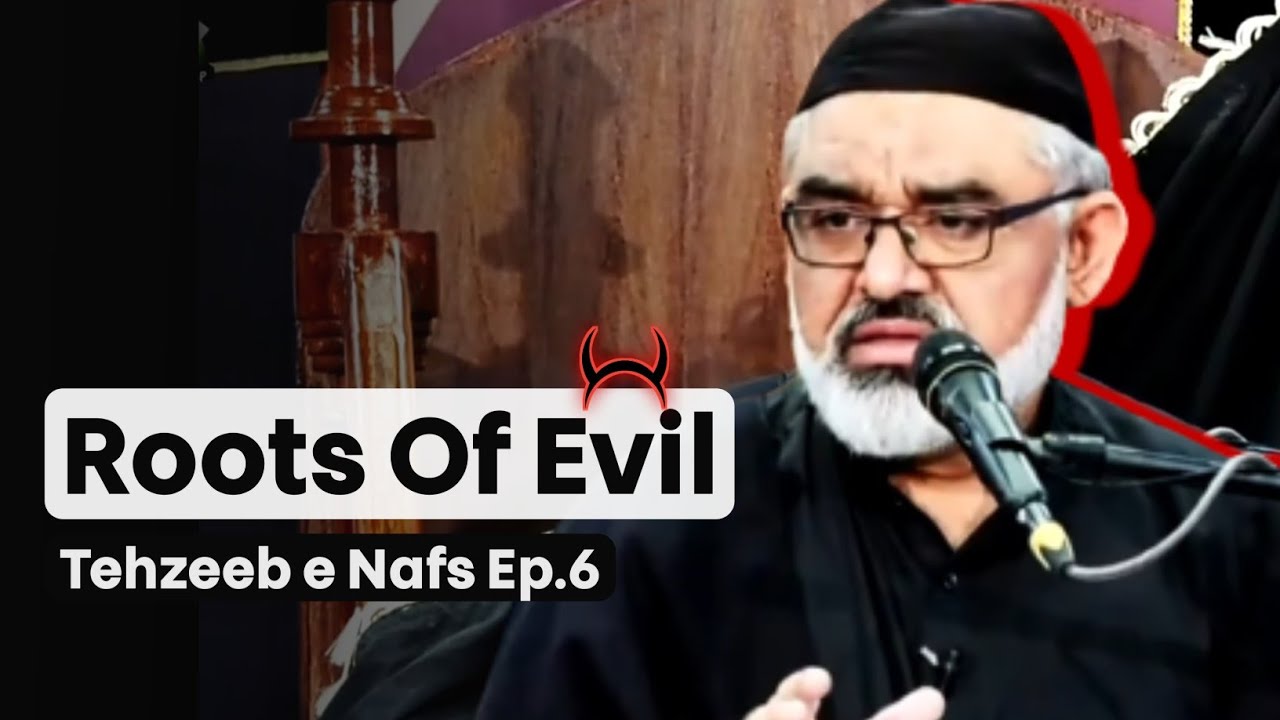 Roots Of Evil | Tehzeeb e Nafs Episode 6 | Maulana Murtaza Zaidi