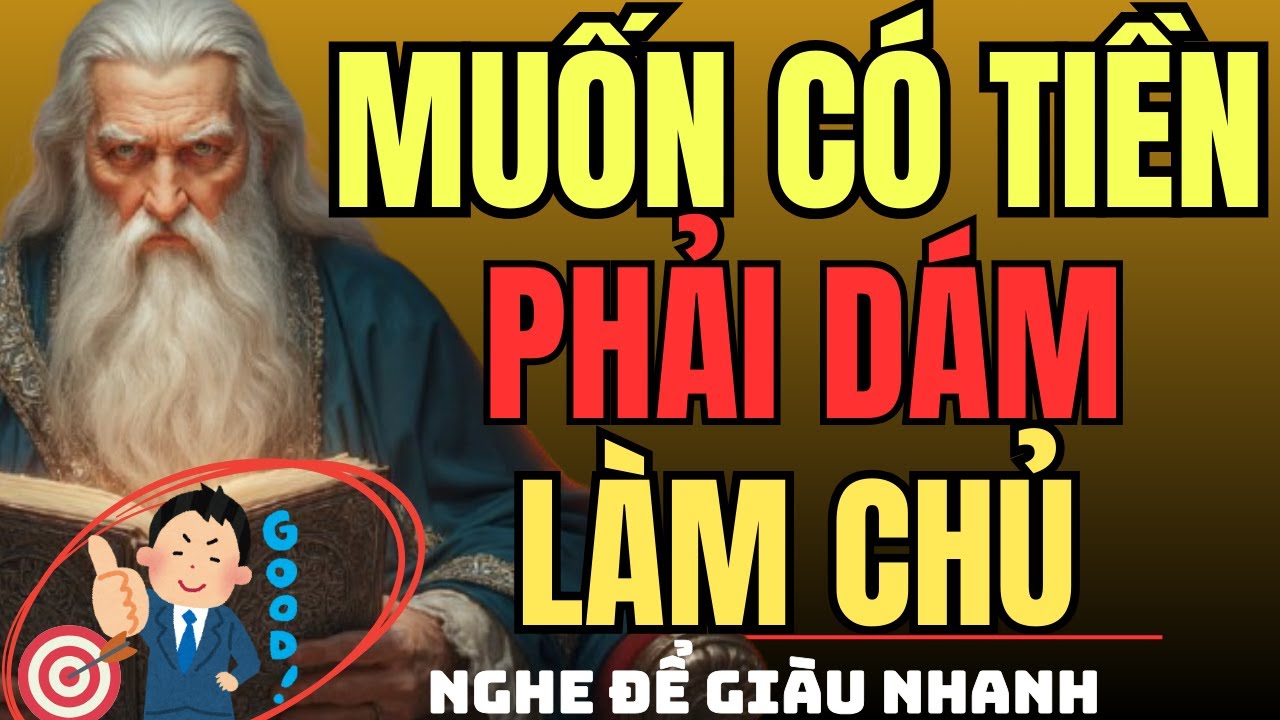 CỔ NHÂN DẠY – Muốn Có Tiền, Phải Dám LÀM CHỦ | Triết Lý Sống