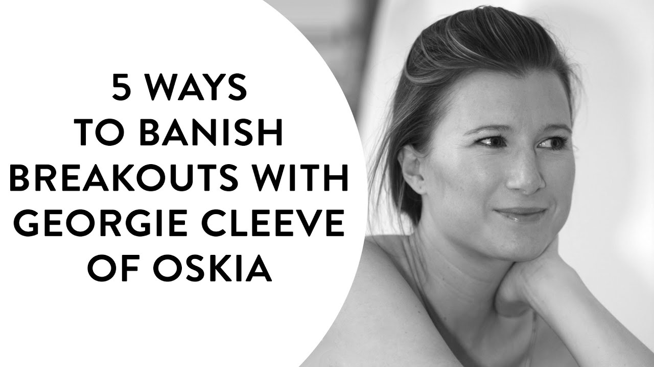 5 ways to banish breakouts with Georgie Cleeve of OSKIA | Get The Gloss