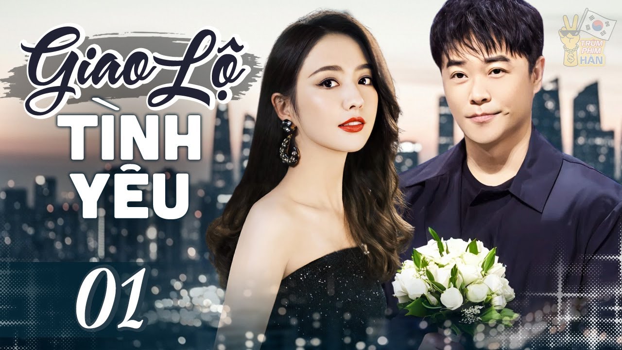 GIAO LỘ TÌNH YÊU - Tập 01 [Thuyết Minh] | Siêu Phẩm Phim Bộ Trung Quốc Kinh Điển Hay Nhất 2025