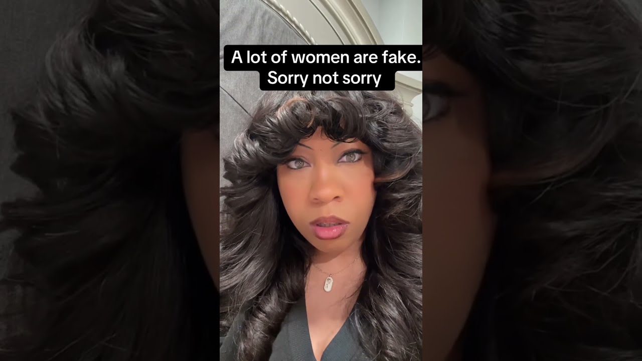 A lot of women are fake. Sorry not sorry..