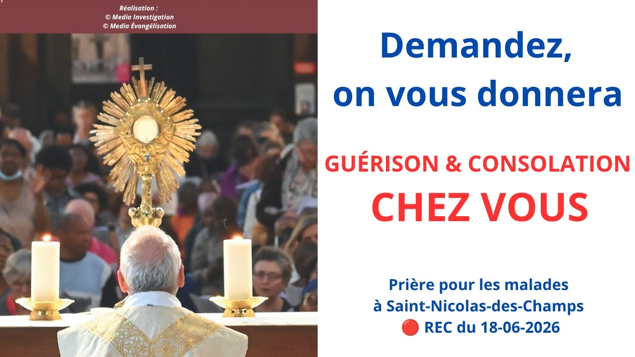 Demandez, on vous donnera - Gu&eacute;rison & Consolation CHEZ VOUS / Pri&egrave;re des malades 🔴 18/06/2026