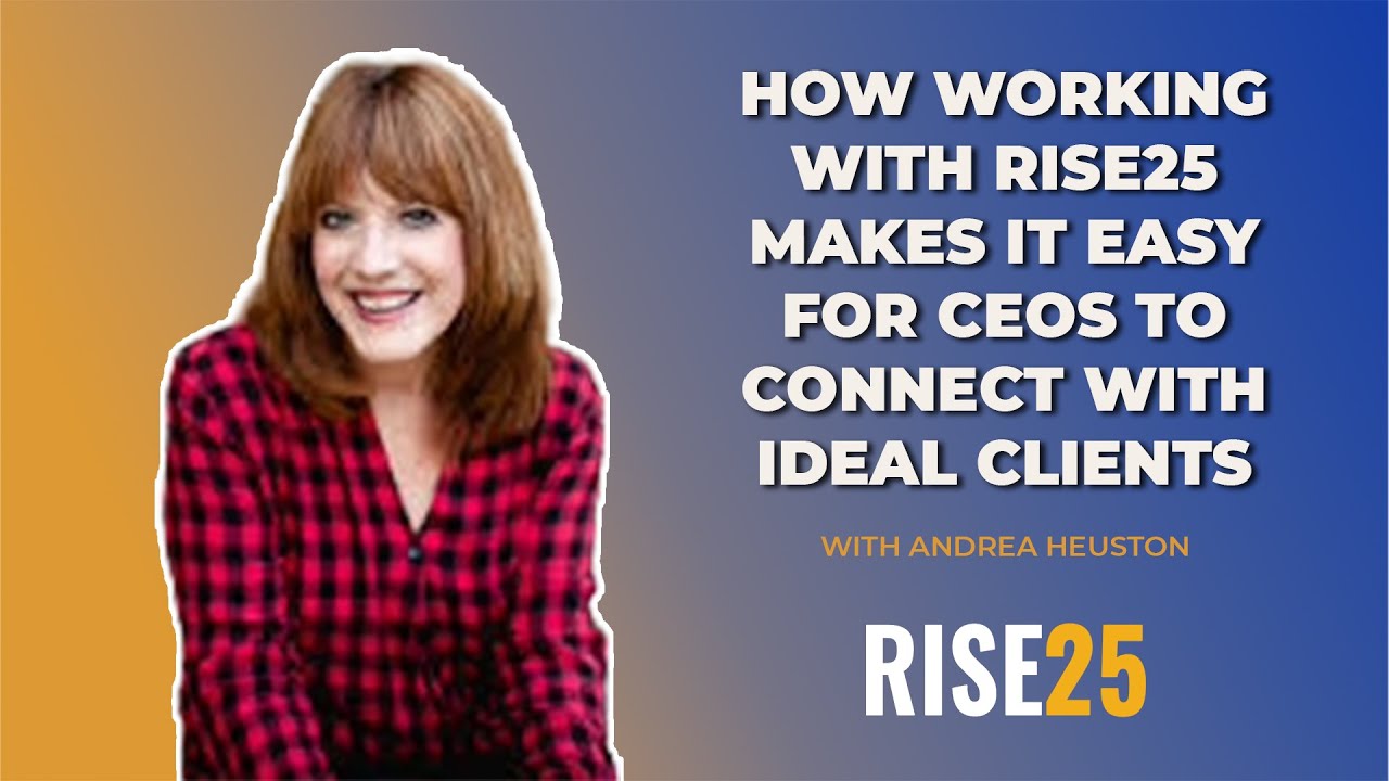 Andrea Heuston Shares How Working with Rise25 Makes It Easy for CEOs to Connect with Ideal Clients