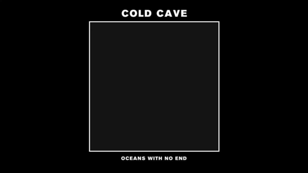 Cold Cave - Oceans With No End (Full EP)