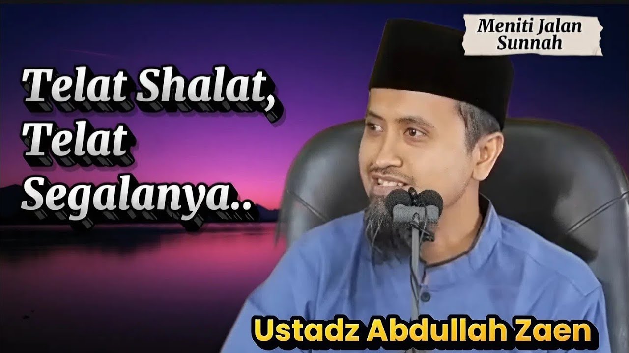 Efek Buruk Telat shalat Yang Sering Diremehkan, Ustadz Abdullah Zaen