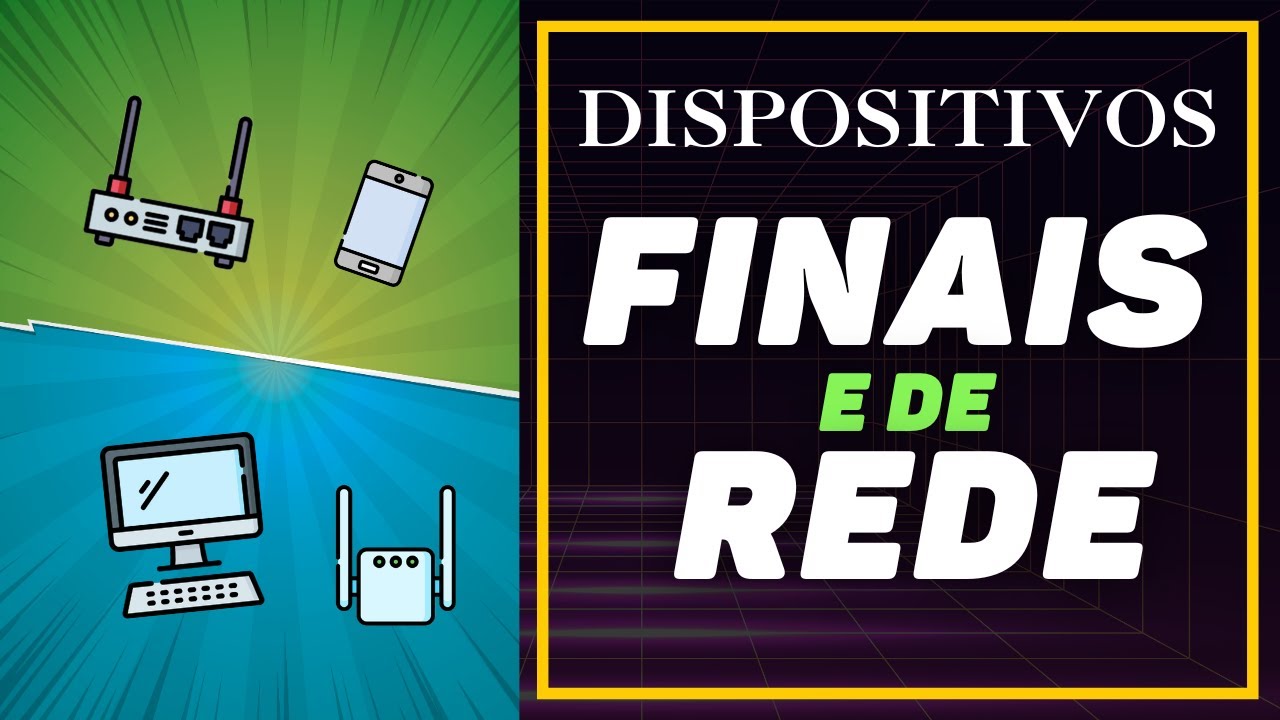 DISPOSITIVOS FINAIS E DISPOSITIVO DE REDE: o que são e onde habitam (qual camada?)